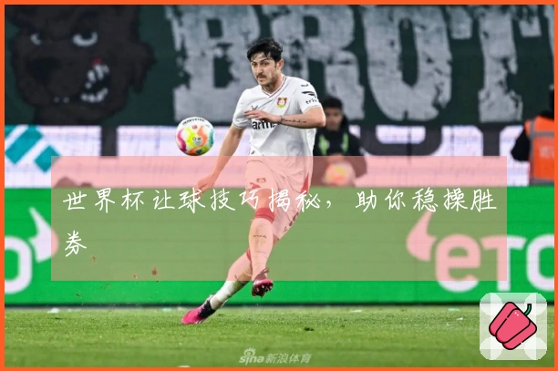 世界杯让球技巧揭秘，助你稳操胜券