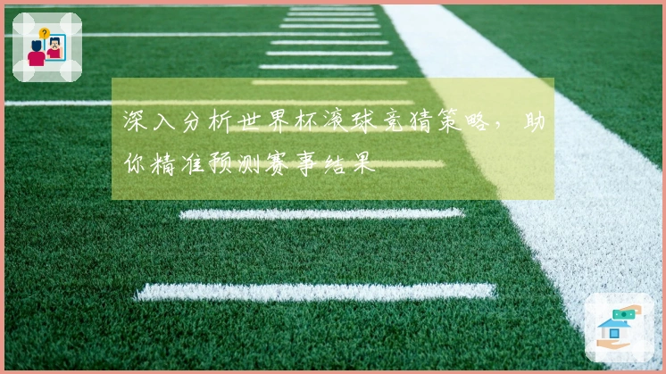 深入分析世界杯滚球竞猜策略，助你精准预测赛事结果