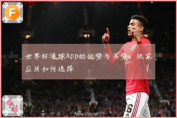 世界杯滚球App的优势与劣势，玩家应该如何选择