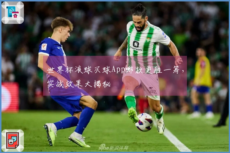 世界杯滚球买球App哪款更胜一筹，实战效果大揭秘